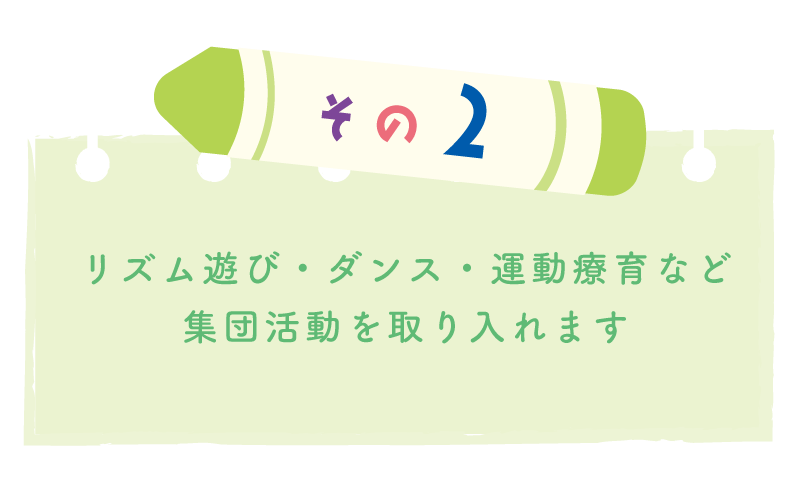 その２リズム遊び・ダンス・運動療育など集団活動を取り入れます